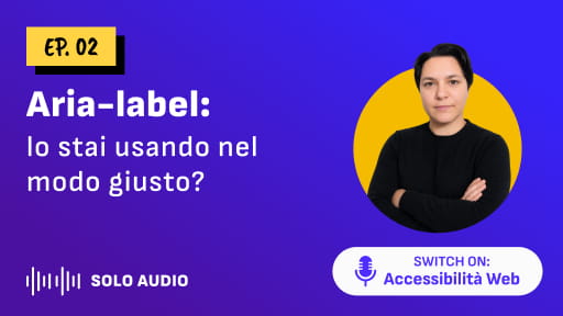 Copertina dell'episodio 2 del podcast "Switch on: Accessibilità Web" dal titolo "aria-label: lo stai usando nel modo giusto?"